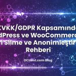 KVKK/GDPR Kapsamında WordPress ve WooCommerce’de Veri Silme ve Anonimleştirme Rehberi