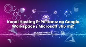 Kendi Hosting E‑Postanız mı Google Workspace / Microsoft 365 mi?