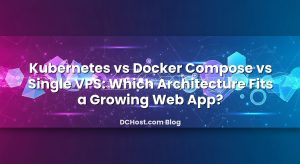 Kubernetes vs Docker Compose vs Single VPS: Which Architecture Fits a Growing Web App?