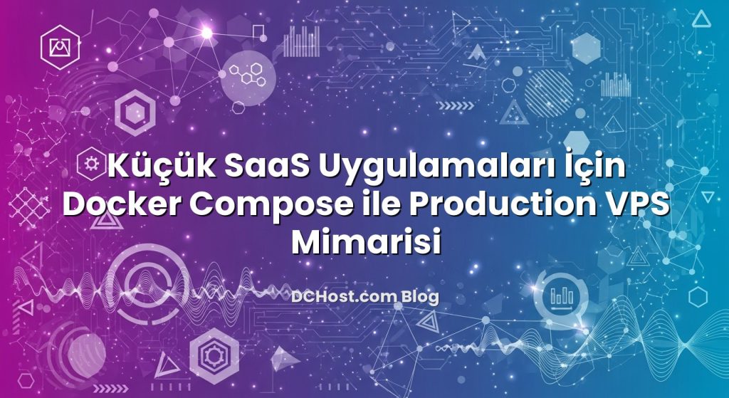 Küçük SaaS Uygulamaları İçin Docker Compose ile Production VPS Mimarisi