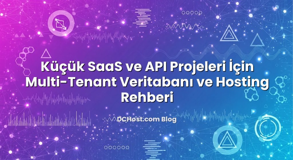Küçük SaaS ve API Projeleri İçin Multi‑Tenant Veritabanı ve Hosting Rehberi