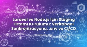 Laravel ve Node.js İçin Staging Ortamı Kurulumu: Veritabanı Senkronizasyonu, .env ve CI/CD