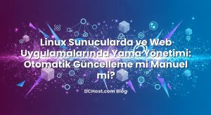 Linux Sunucularda ve Web Uygulamalarında Yama Yönetimi: Otomatik Güncelleme mi Manuel mi?
