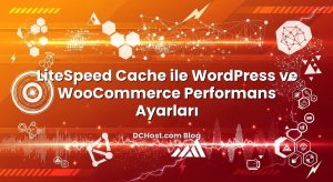 LiteSpeed Cache ile WordPress ve WooCommerce Performans Ayarları