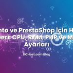 Magento ve PrestaShop İçin Hosting Rehberi: CPU, RAM, PHP ve MySQL Ayarları