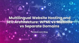 Multilingual Website Hosting and SEO Architecture: WPML vs Multisite vs Separate Domains