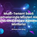 Multi‑Tenant SaaS Uygulamalarında Müşteri Alan Adı Yönetimi: DNS, SSL ve Yönlendirme Mimarisi