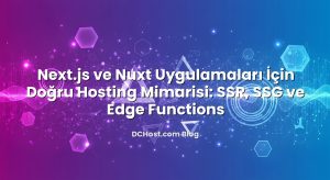 Next.js ve Nuxt Uygulamaları İçin Doğru Hosting Mimarisi: SSR, SSG ve Edge Functions