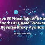 Odoo ve ERPNext İçin VPS Hosting Rehberi: CPU, RAM, Worker ve Reverse Proxy Ayarları