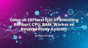 Odoo ve ERPNext İçin VPS Hosting Rehberi: CPU, RAM, Worker ve Reverse Proxy Ayarları