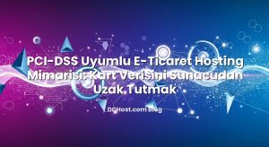 PCI‑DSS Uyumlu E‑Ticaret Hosting Mimarisi: Kart Verisini Sunucudan Uzak Tutmak