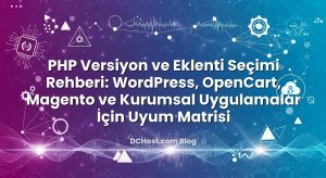 PHP Versiyon ve Eklenti Seçimi Rehberi: WordPress, OpenCart, Magento ve Kurumsal Uygulamalar İçin Uyum Matrisi