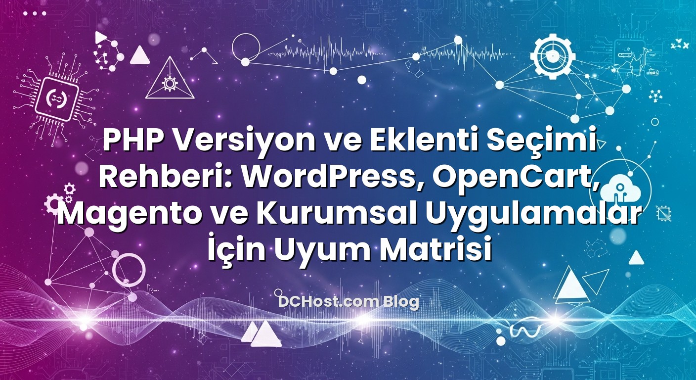 PHP Versiyon ve Eklenti Seçimi Rehberi: WordPress, OpenCart, Magento ve Kurumsal Uygulamalar İçin Uyum Matrisi başlık...