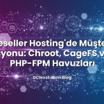 Reseller Hosting’de Müşteri İzolasyonu: Chroot, CageFS ve Ayrı PHP‑FPM Havuzları