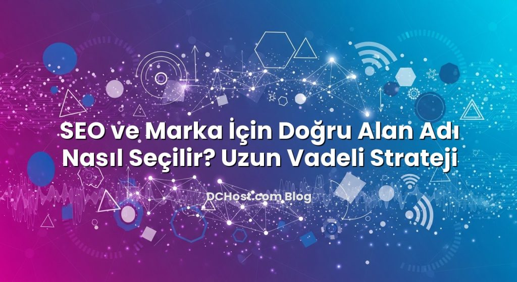 SEO ve Marka İçin Doğru Alan Adı Nasıl Seçilir? Uzun Vadeli Strateji