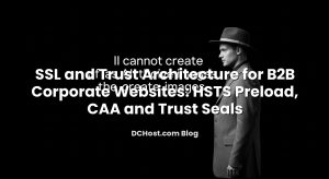 SSL and Trust Architecture for B2B Corporate Websites: HSTS Preload, CAA and Trust Seals