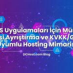 SaaS Uygulamaları İçin Müşteri Verisi Ayrıştırma ve KVKK/GDPR Uyumlu Hosting Mimarisi
