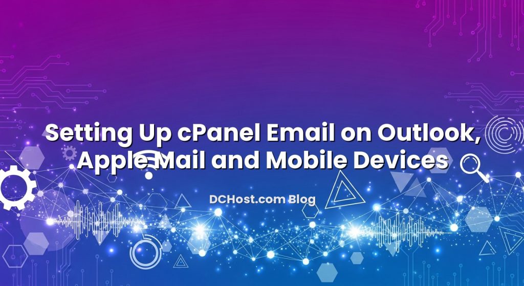 Setting Up CPanel Email On Outlook, Apple Mail And Mobile Devices ...