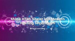 Statik HTML Siteler İçin Modern Hosting Seçenekleri