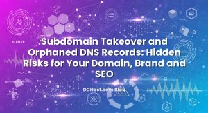 Subdomain Takeover and Orphaned DNS Records: Hidden Risks for Your Domain, Brand and SEO