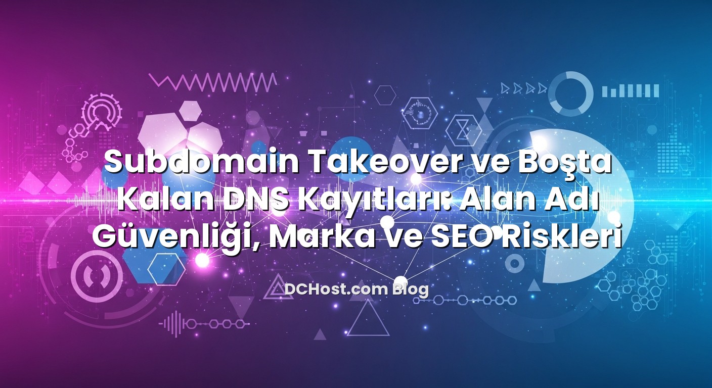 Subdomain Takeover ve Boşta Kalan DNS Kayıtları: Alan Adı Güvenliği, Marka ve SEO Riskleri konusunu açıklayan info...