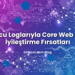 Sunucu Loglarıyla Core Web Vitals İyileştirme Fırsatları
