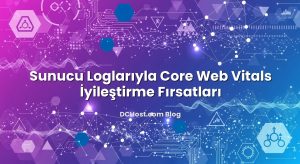 Sunucu Loglarıyla Core Web Vitals İyileştirme Fırsatları
