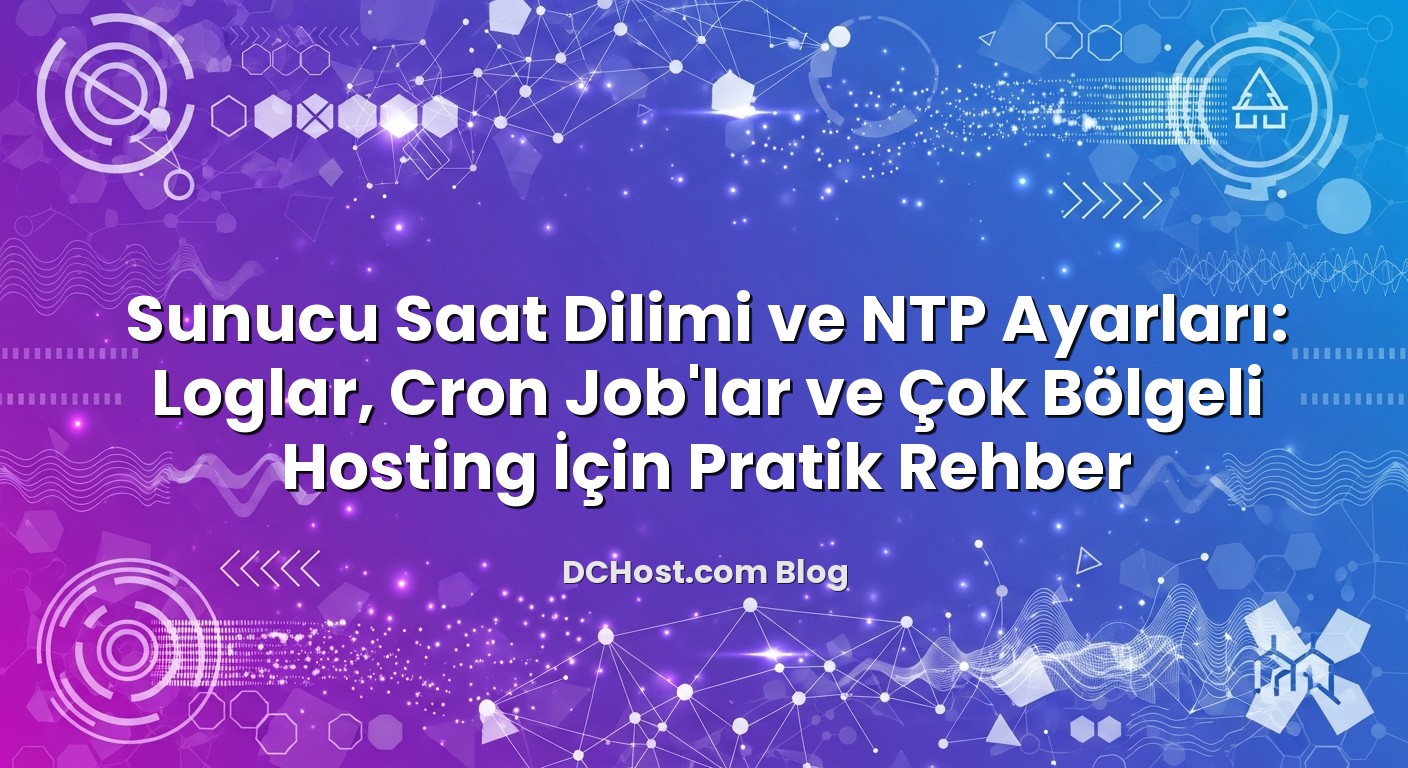 Sunucu Saat Dilimi ve NTP Ayarları: Loglar, Cron Job’lar ve Çok Bölgeli Hosting İçin Pratik Rehber konusunu açıkl...