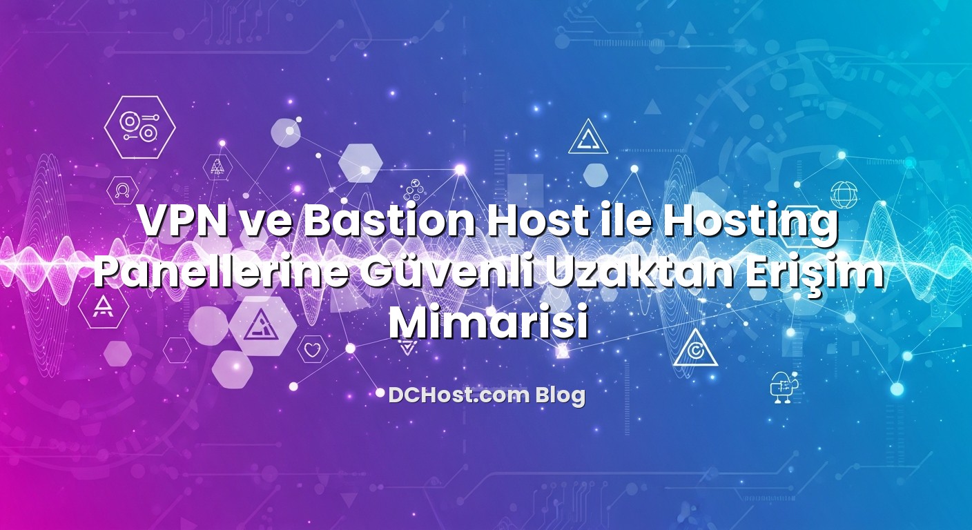VPN ve Bastion Host ile Hosting Panellerine Güvenli Uzaktan Erişim Mimarisi hakkında bilgilendirici görsel