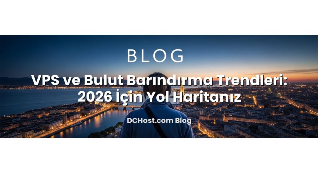 VPS ve Bulut Barındırma Trendleri: 2026 İçin Yol Haritanız