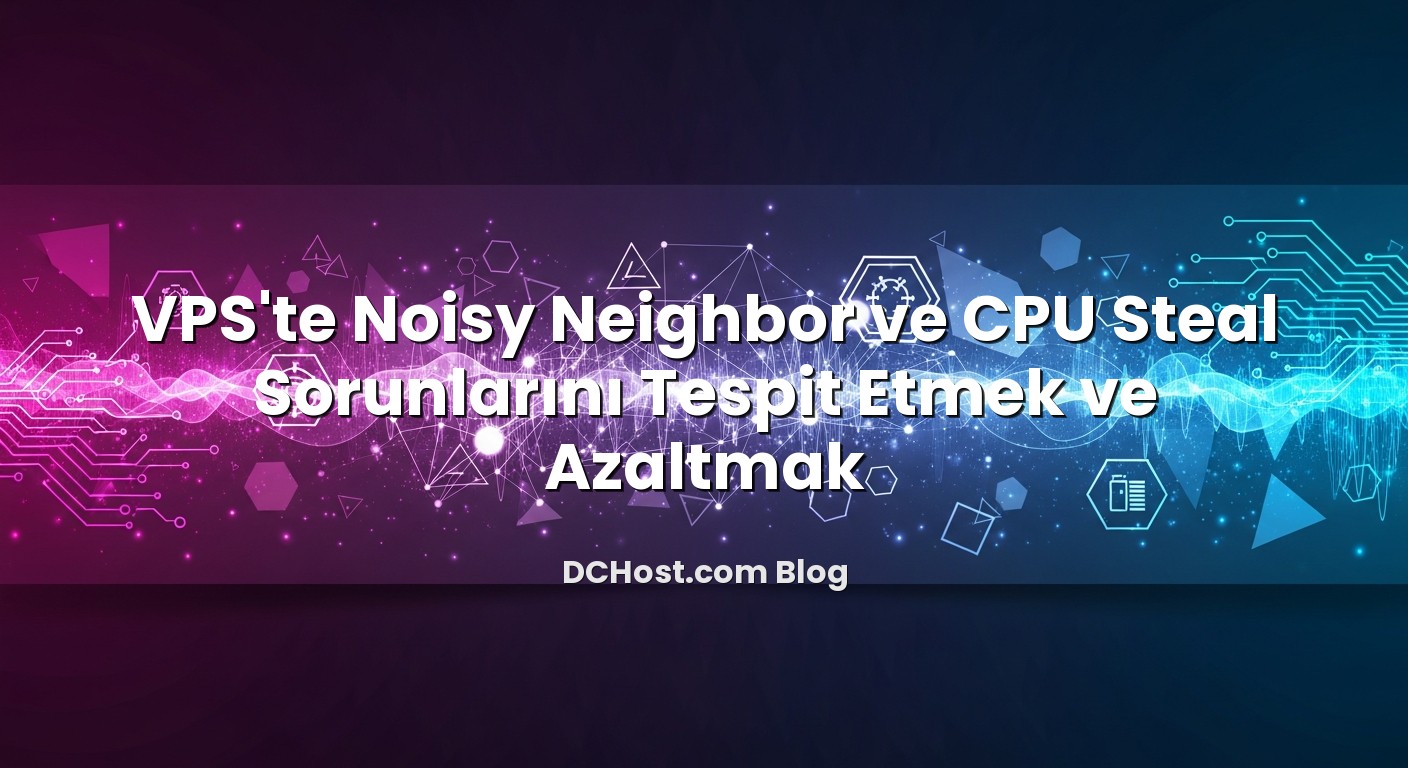 VPS’te Noisy Neighbor ve CPU Steal Sorunlarını Tespit Etmek ve Azaltmak için hazırlanmış açıklayıcı görsel