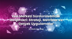 Veri Merkezi Sürdürülebilirlik Girişimleri: Strateji, Metrikler ve Gerçek Uygulamalar