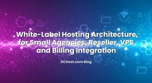 White‑Label Hosting Architecture for Small Agencies: Reseller, VPS and Billing Integration