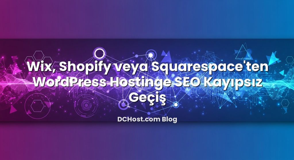 Wix, Shopify veya Squarespace’ten WordPress Hostinge SEO Kayıpsız Geçiş
