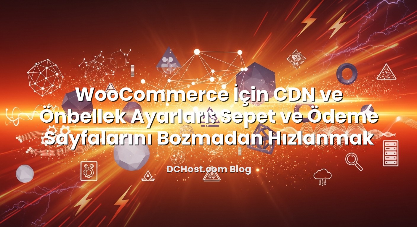 WooCommerce İçin CDN ve Önbellek Ayarları: Sepet ve Ödeme Sayfalarını Bozmadan Hızlanmak konusunu açıklayan info...