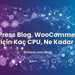 WordPress Blog, WooCommerce ve SaaS İçin Kaç CPU, Ne Kadar RAM?