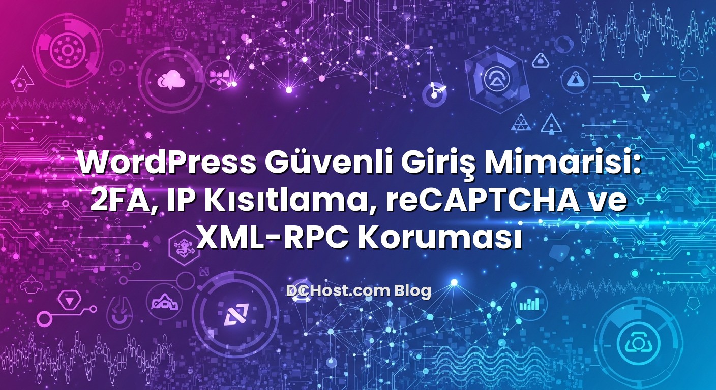 WordPress Güvenli Giriş Mimarisi: 2FA, IP Kısıtlama, reCAPTCHA ve XML‑RPC Koruması ile ilgili görsel açıklama