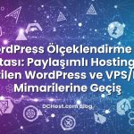 WordPress Ölçeklendirme Yol Haritası: Paylaşımlı Hosting’den Yönetilen WordPress ve VPS/Küme Mimarilerine Geçiş