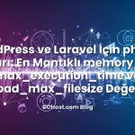 WordPress ve Laravel İçin php.ini Ayarları: En Mantıklı memory_limit, max_execution_time ve upload_max_filesize Değerleri