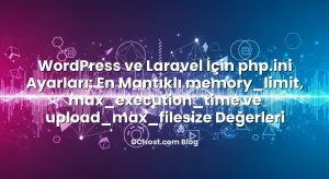 WordPress ve Laravel İçin php.ini Ayarları: En Mantıklı memory_limit, max_execution_time ve upload_max_filesize Değerleri