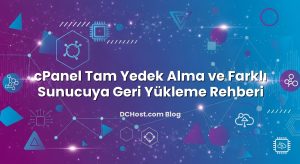 cPanel Tam Yedek Alma ve Farklı Sunucuya Geri Yükleme Rehberi