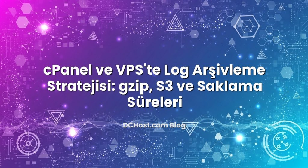 cPanel ve VPS’te Log Arşivleme Stratejisi: gzip, S3 ve Saklama Süreleri