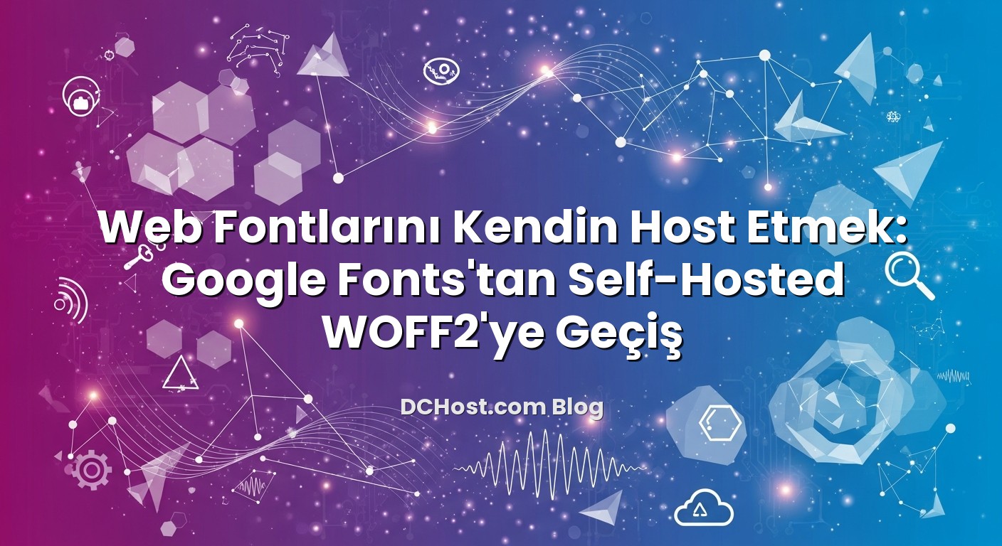 Web Fontlarını Kendin Host Etmek: Google Fonts’tan Self‑Hosted WOFF2’ye Geçiş konusunu açıklayan infografik