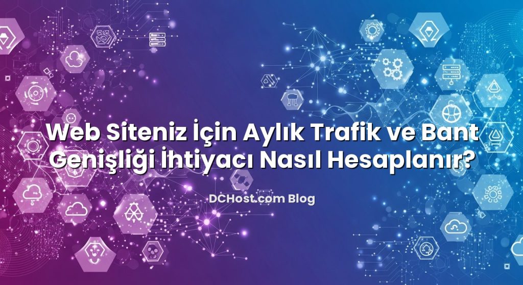Web Siteniz İçin Aylık Trafik ve Bant Genişliği İhtiyacı Nasıl Hesaplanır?