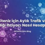 Web Siteniz İçin Aylık Trafik ve Bant Genişliği İhtiyacı Nasıl Hesaplanır?