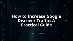 How to Increase Google Discover Traffic: A Practical Guide