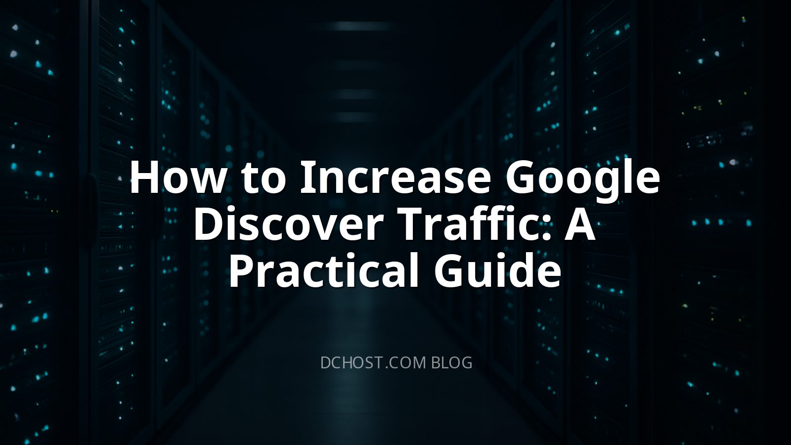 How to Increase Google Discover Traffic: A Practical Guide