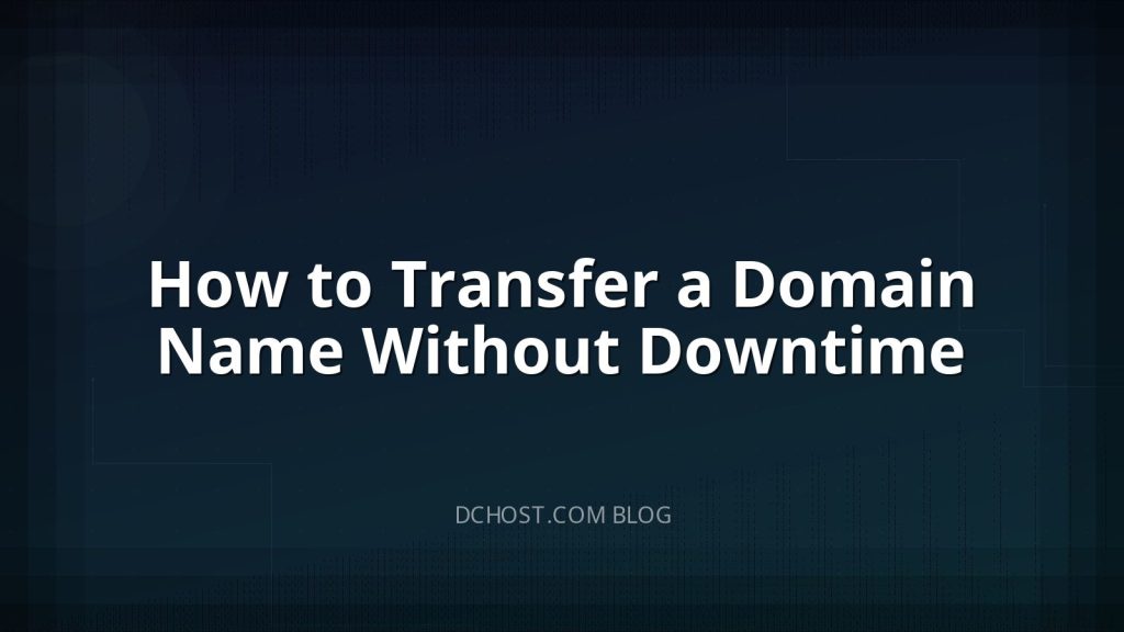 How to Transfer a Domain Name Without Downtime