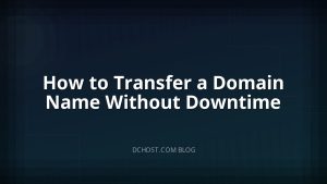 How to Transfer a Domain Name Without Downtime