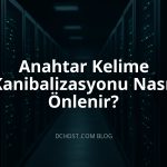 Anahtar Kelime Kanibalizasyonu Nasıl Önlenir?